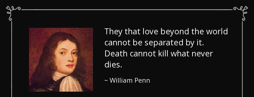 quote they that love beyond the world cannot be separated by it death cannot kill what never william penn Quotes