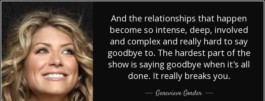 quote and the relationships that happen become so intense deep involved and complex and really genevieve gorder Quotes