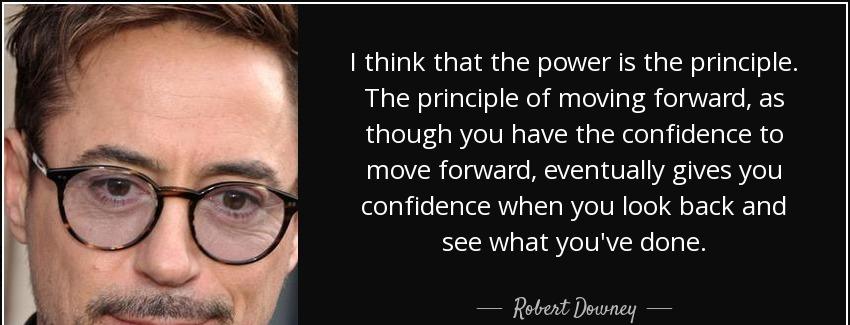 quote i think that the power is the principle the principle of moving forward as though you robert downey Quotes