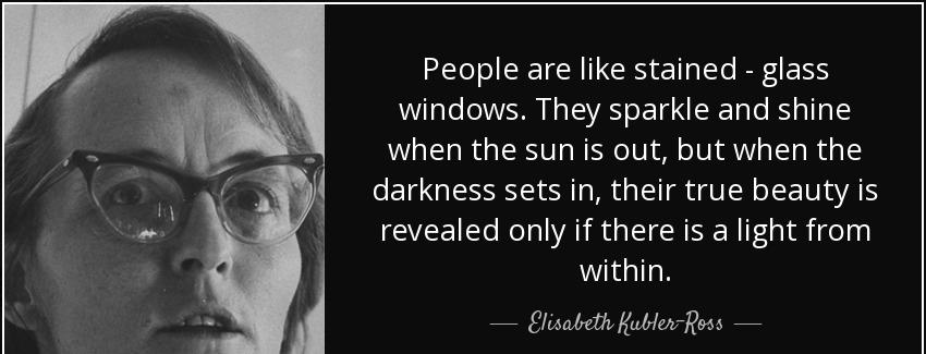 quote people are like stained glass windows they sparkle and shine when the sun is out but elisabeth kubler ross Quotes