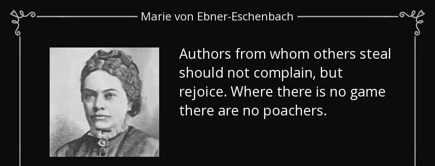 quote authors from whom others steal should not complain but rejoice where there is no game marie von ebner eschenbach Quotes