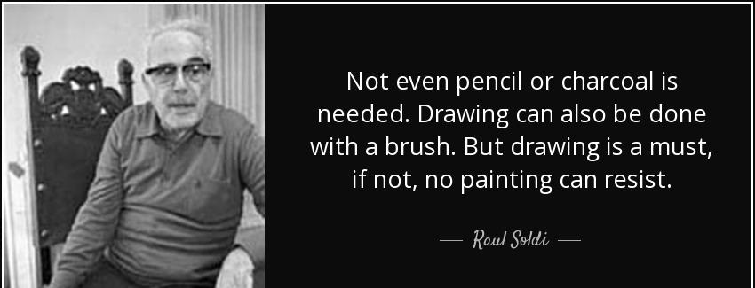 quote not even pencil or charcoal is needed drawing can also be done with a brush but drawing raul soldi Quotes