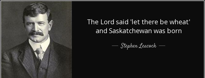 quote the lord said let there be wheat and saskatchewan was born stephen leacock Quotes