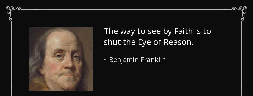 quote the way to see by faith is to shut the eye of reason benjamin franklin Quotes