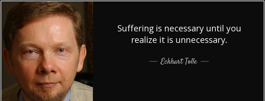 quote suffering is necessary until you realize it is unnecessary eckhart tolle Quotes
