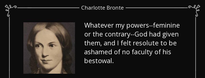 quote whatever my powers feminine or the contrary god had given them and i felt resolute to charlotte bronte Quotes