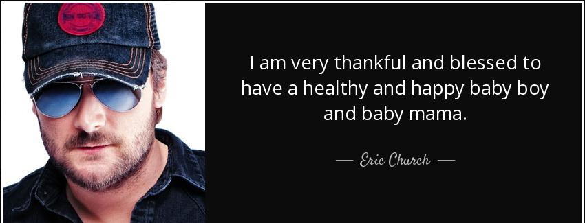 quote i am very thankful and blessed to have a healthy and happy baby boy and baby mama eric church Quotes