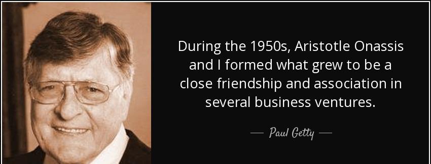 quote during the 1950s aristotle onassis and i formed what grew to be a close friendship and paul getty Quotes