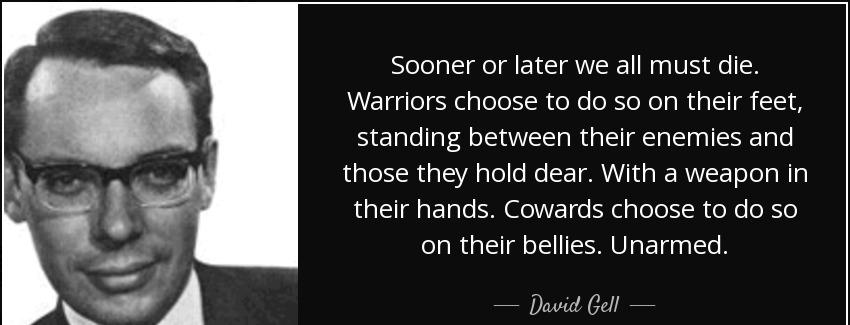 quote sooner or later we all must die warriors choose to do so on their feet standing between david gell Quotes