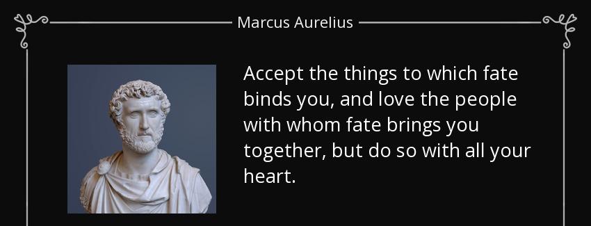 quote accept the things to which fate binds you and love the people with whom fate brings marcus aurelius Quotes