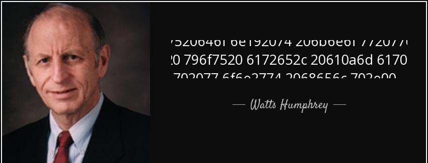 quote if you don t know where you are a map won t help watts humphrey Quotes