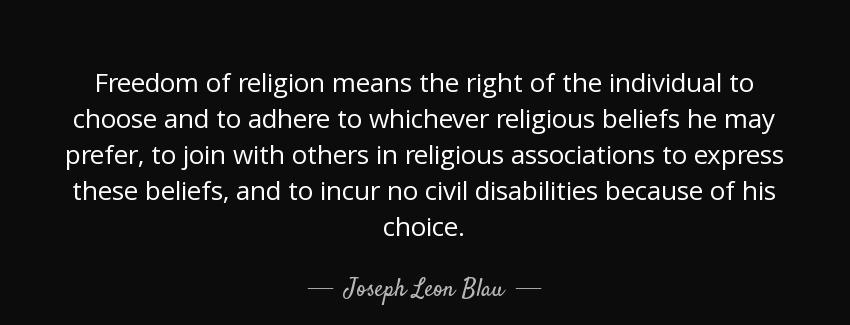 quote freedom of religion means the right of the individual to choose and to adhere to whichever joseph leon blau Quotes