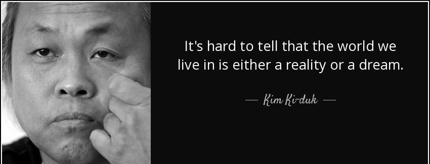 quote it s hard to tell that the world we live in is either a reality or a dream kim ki duk Quotes