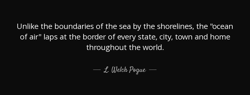 quote unlike the boundaries of the sea by the shorelines the ocean of air laps at the border l welch pogue Quotes