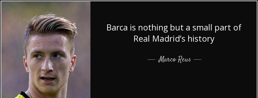 quote barca is nothing but a small part of real madrid s history marco reus Quotes
