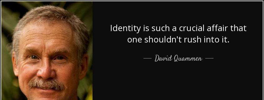 quote identity is such a crucial affair that one shouldn t rush into it david quammen Quotes
