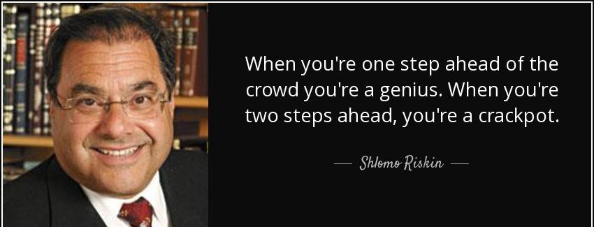 quote when you re one step ahead of the crowd you re a genius when you re two steps ahead shlomo riskin Quotes