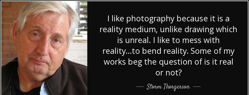 quote i like photography because it is a reality medium unlike drawing which is unreal i like storm thorgerson Quotes