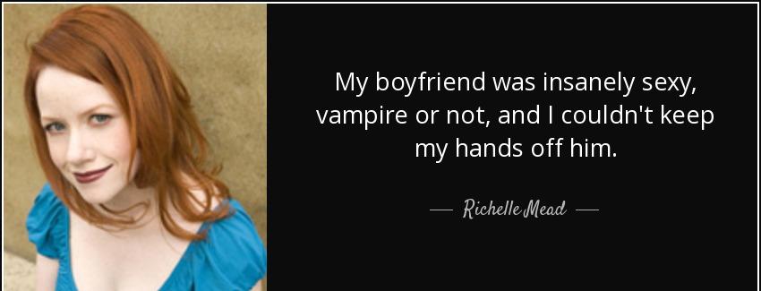 quote my boyfriend was insanely sexy vampire or not and i couldn t keep my hands off him richelle mead Quotes