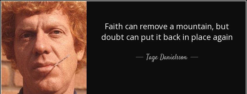 quote faith can remove a mountain but doubt can put it back in place again tage danielsson Quotes
