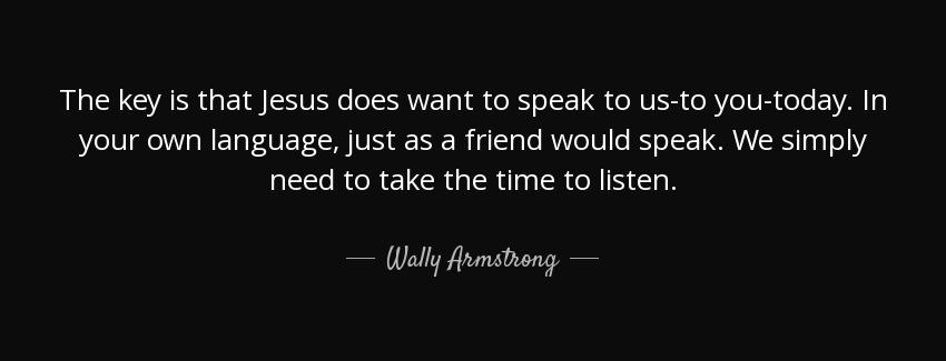 quote the key is that jesus does want to speak to us to you today in your own language just wally armstrong Quotes
