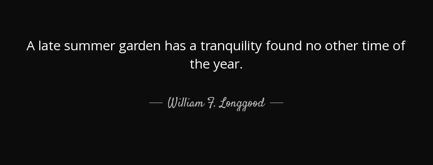 quote a late summer garden has a tranquility found no other time of the year william f longgood Quotes