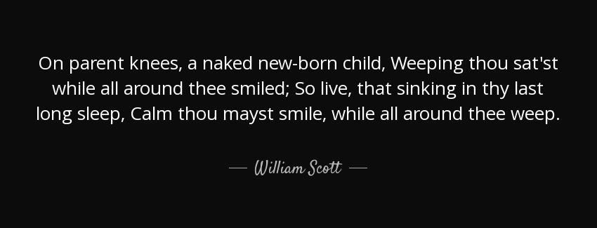quote on parent knees a naked new born child weeping thou sat st while all around thee smiled william scott Quotes