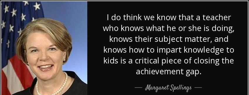 quote i do think we know that a teacher who knows what he or she is doing knows their subject margaret spellings Quotes