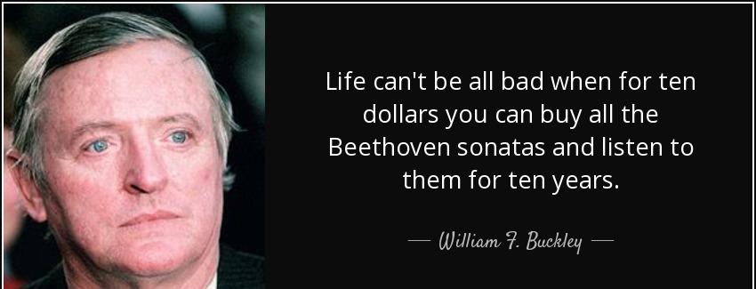 quote life can t be all bad when for ten dollars you can buy all the beethoven sonatas and william f buckley Quotes