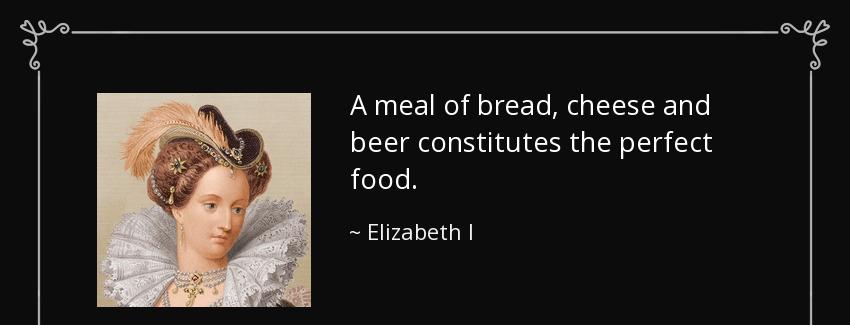 quote a meal of bread cheese and beer constitutes the perfect food elizabeth i Quotes