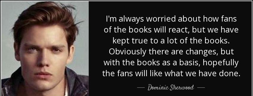 quote i m always worried about how fans of the books will react but we have kept true to a dominic sherwood Quotes