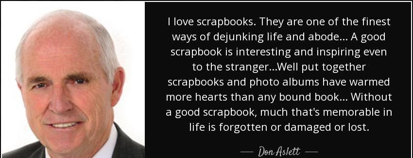 quote i love scrapbooks they are one of the finest ways of dejunking life and abode a good don aslett Quotes
