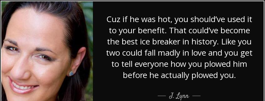 quote cuz if he was hot you should ve used it to your benefit that could ve become the best j lynn Quotes
