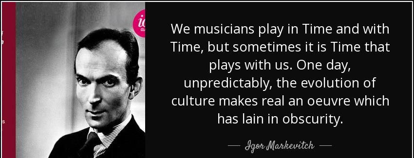 quote we musicians play in time and with time but sometimes it is time that plays with us igor markevitch Quotes