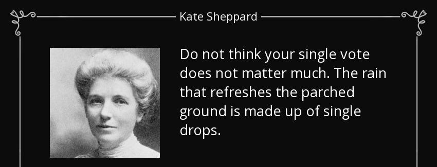 quote do not think your single vote does not matter much the rain that refreshes the parched kate sheppard Quotes