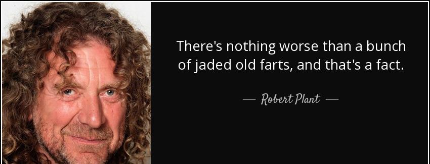 quote there s nothing worse than a bunch of jaded old farts and that s a fact robert plant Quotes