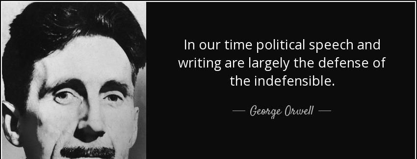 quote in our time political speech and writing are largely the defense of the indefensible george orwell Quotes