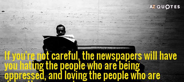 Quotation Malcolm X If you re not careful the newspapers will have you Quotes