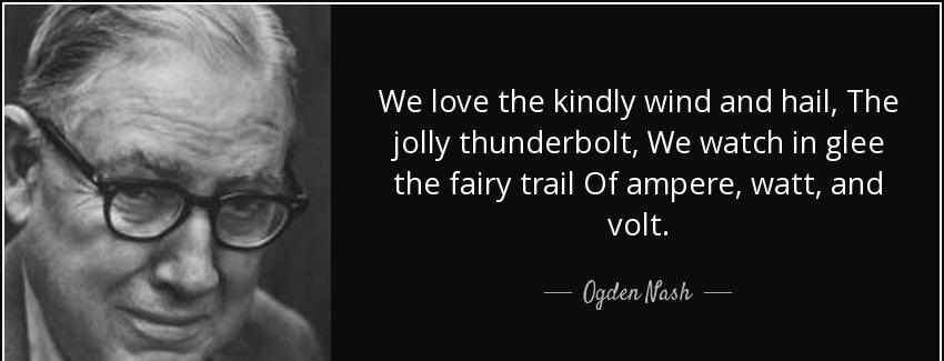 quote we love the kindly wind and hail the jolly thunderbolt we watch in glee the fairy trail ogden nash Quotes