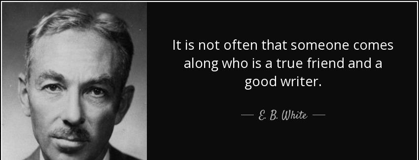 quote it is not often that someone comes along who is a true friend and a good writer e b white Quotes