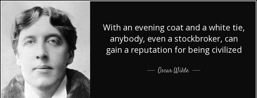 quote with an evening coat and a white tie anybody even a stockbroker can gain a reputation oscar wilde Quotes