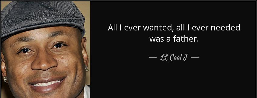 quote all i ever wanted all i ever needed was a father ll cool j Quotes