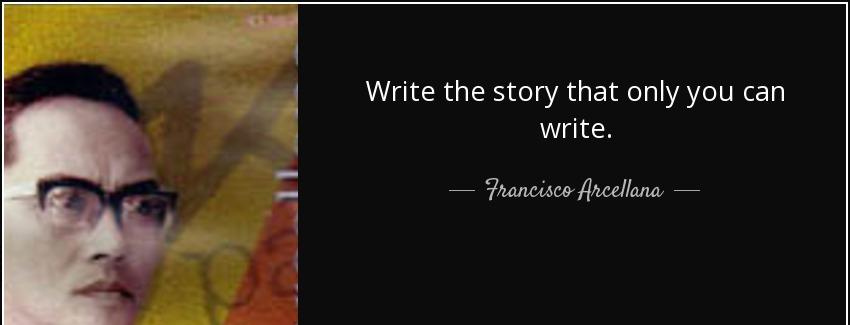 quote write the story that only you can write francisco arcellana Quotes