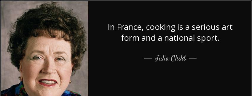 quote in france cooking is a serious art form and a national sport julia child Quotes