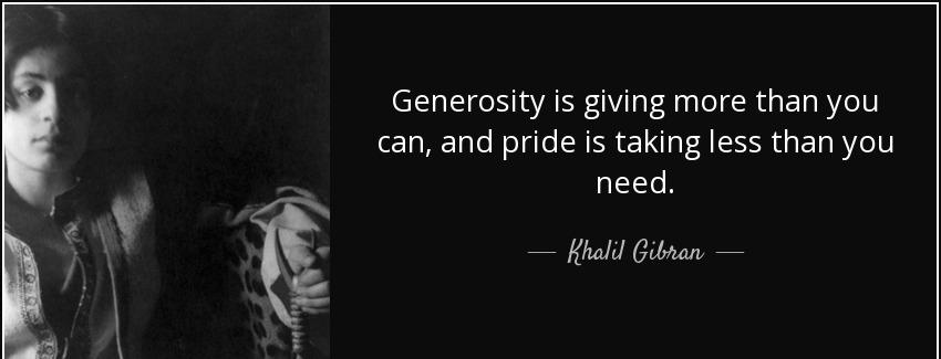 quote generosity is giving more than you can and pride is taking less than you need khalil gibran Quotes
