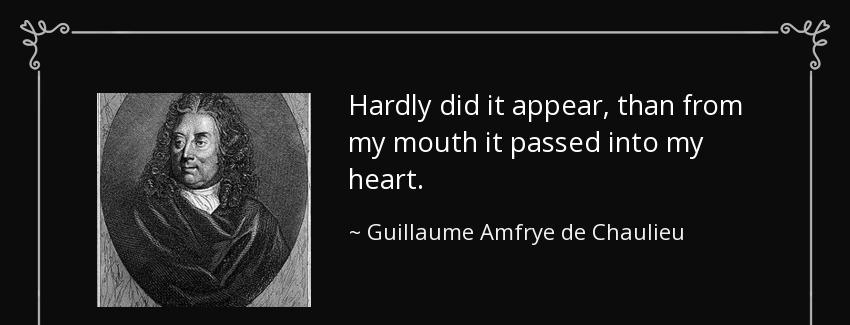 quote hardly did it appear than from my mouth it passed into my heart guillaume amfrye de chaulieu Quotes