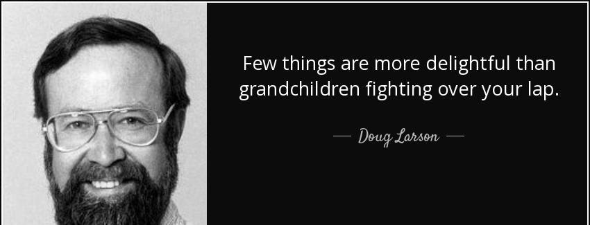 quote few things are more delightful than grandchildren fighting over your lap doug larson Quotes