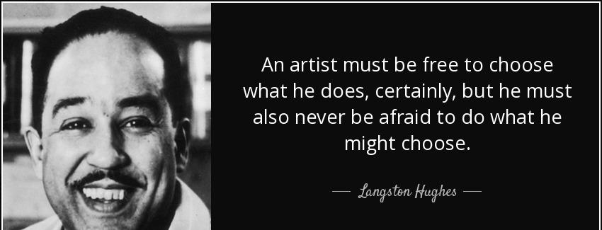 quote an artist must be free to choose what he does certainly but he must also never be afraid langston hughes Quotes