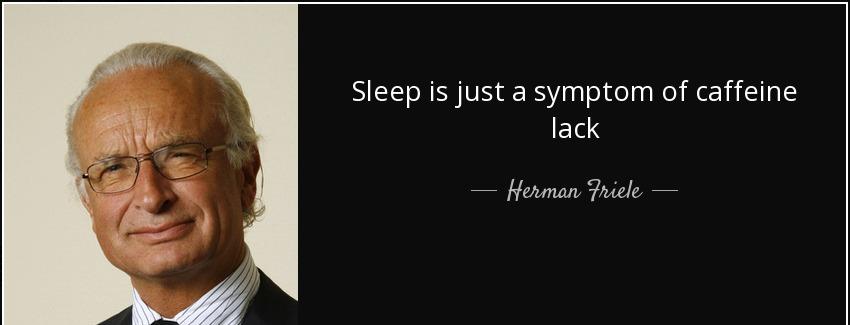 quote sleep is just a symptom of caffeine lack herman friele Quotes