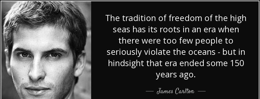 quote the tradition of freedom of the high seas has its roots in an era when there were too james carlton Quotes